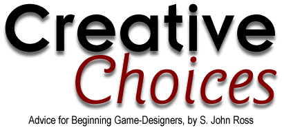 Creative Choices: Advice for Beginning Game Designers, by S. John Ross