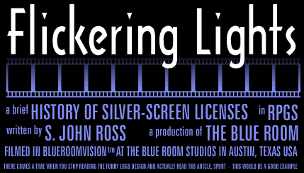 Flickering Lights: A Brief History of Silver Screen Licenses in RPGs, by S. John Ross