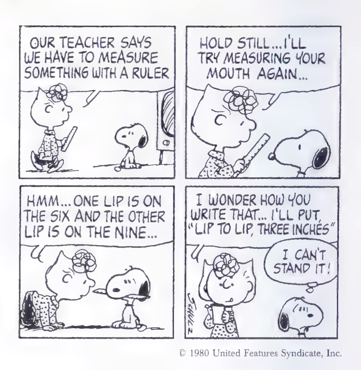 Four-panel Peanuts cartoon: Linus tells Snoopy, “Our teacher says we have to measure something with a ruler”; he tries to measure Snoopy’s mouth, “One lip is on the six and the other lip is on the nine,” and decides to write “lip to lip, three inches.”